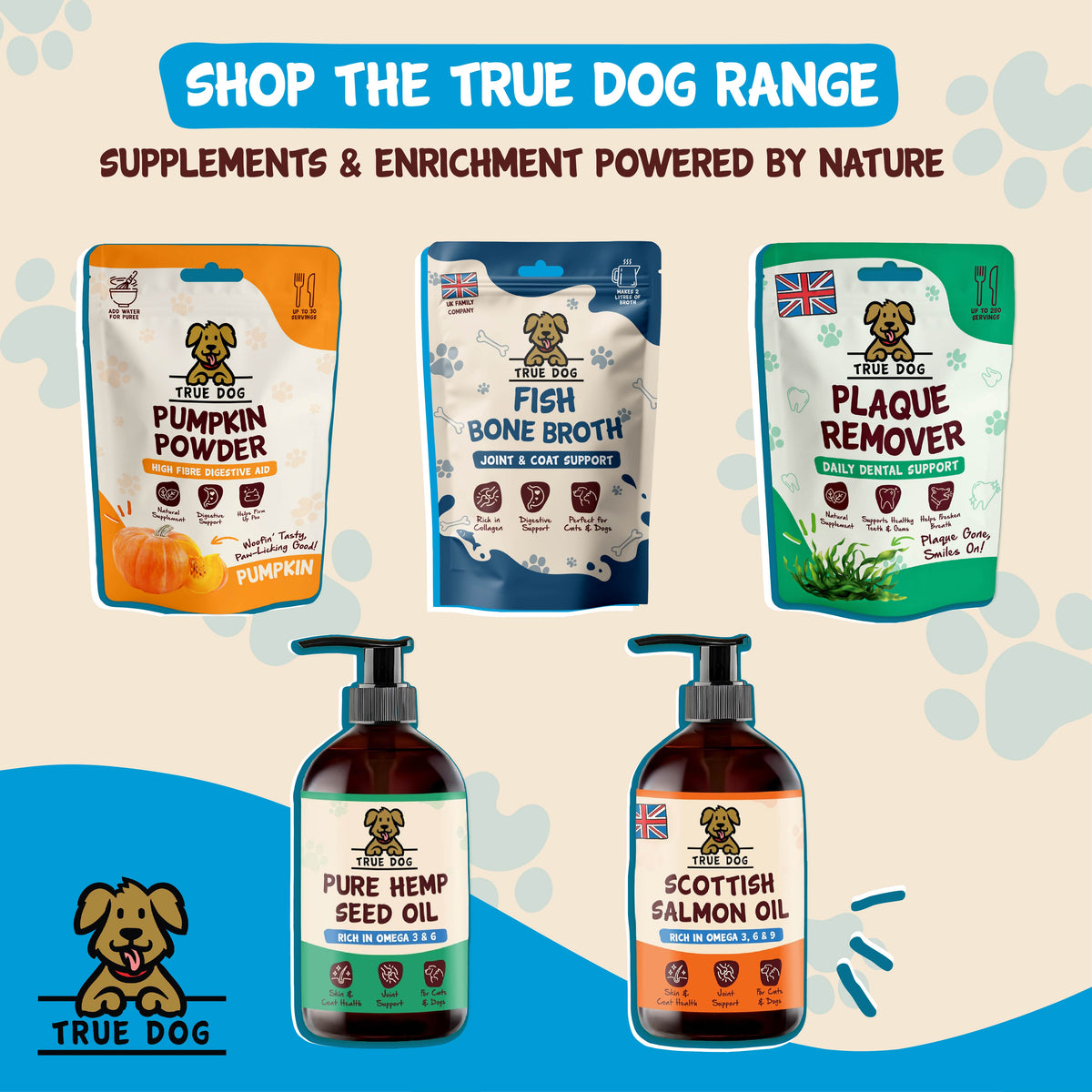 Shop the True Dog Range: Supplements and enrichment powered by nature, featuring Pumpkin Powder, Fish Bone Broth, Plaque Remover, Pure Hemp Seed Oil, and Scottish Salmon Oil.