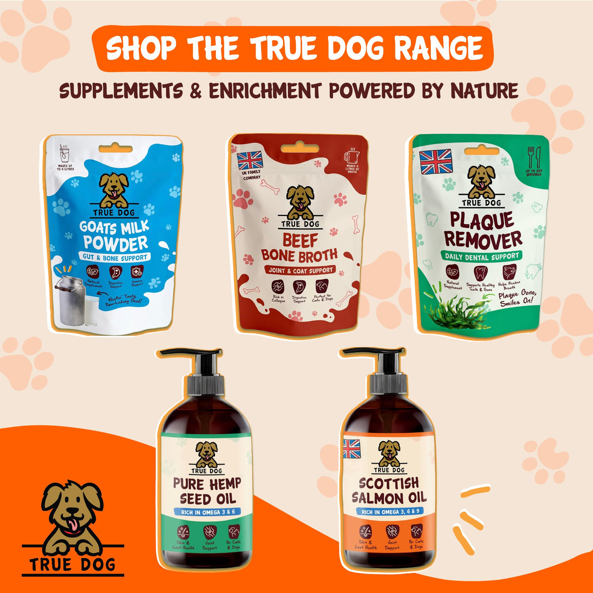 Shop the True Dog Range, supplements and enrichment powered by nature, featuring Goats Milk Powder, Beef Bone Broth, Plaque Remover, Pure Hemp Seed Oil, and Scottish Salmon Oil.